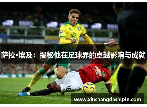 萨拉·埃及：揭秘他在足球界的卓越影响与成就