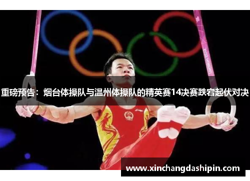 重磅预告：烟台体操队与温州体操队的精英赛14决赛跌宕起伏对决